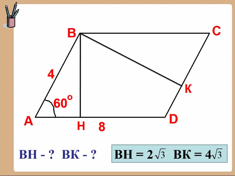 А B C D 8 4 60 о ВН - ?  ВК -